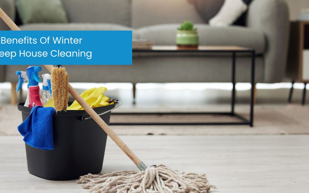 6 Benefits of Winter Deep House Cleaning